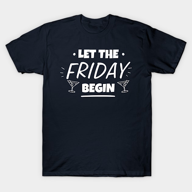 Let the friday begin T-Shirt by Sonyi